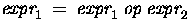 $\mbox{{\em expr}}_{1} \: = \: \mbox{{\em expr}}_{1} \: \mbox{{\em
op}} \: \mbox{{\em expr}}_{2}$