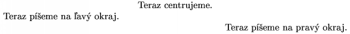 \centerline{Teraz centrujeme.} \leftline{Teraz píšeme na ľavý okraj.} \rightline{Teraz píšeme na pravý okraj.}