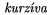 {\it kurz�va}