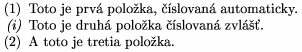 \parindent1cm
\roster
\item Toto je prvá položka, číslovaná automaticky.
\item "\it (i)" Toto je druhá položka číslovaná zvlášť.
\item A toto je tretia položka.
\endroster