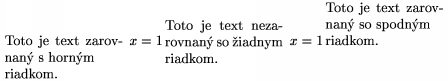        $\topfoldedtext\foldedwidth{30mm}
       {Toto je text zarovnan� s horn�m \newline riadkom.} \,\,\, x=1\,
       \foldedtext\foldedwidth{30mm}{Toto je text ne\-za\-rov\-na\-n�
       so �iadnym riad\-kom.} \,\,\, x=1\, \botfoldedtext
       \foldedwidth{30mm}
       {Toto je text zarovnan� so spodn�m \newline riadkom.}$
       