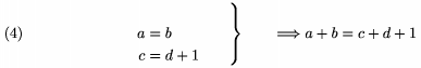$$\left. \topaligned
a&=b \\ c&=d+1\endaligned\qquad\right\}\qquad\Longrightarrow a+b=c+d+1
\tag4$$